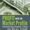 Profit With the Market Profile Identifying Market Value in Real Time by John Keppler