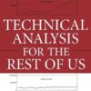 Technical Analysis for the Rest of Us: What Every Investor Needs to Know to Increase Income, Minimize Risk, and Archieve Capital Gains 