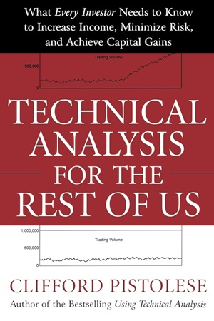 Technical Analysis for the Rest of Us: What Every Investor Needs to Know to Increase Income, Minimize Risk, and Archieve Capital Gains 