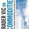 Trader Vic on Commodities - What's Unknown, Misunderstood, and Too Good to Be True