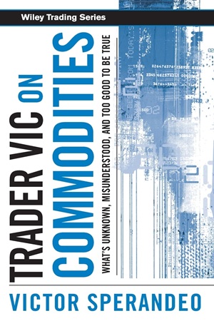 Trader Vic on Commodities - What's Unknown, Misunderstood, and Too Good to Be True
