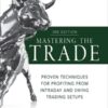 Mastering the Trade Proven Techniques for Profiting from Intraday and Swing Trading Setups