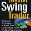 The Master Swing Trader Tools and Techniques to Profit from Outstanding Short-Term Trading Opportunities