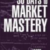 30 Days to Market Mastery - A Step-by-Step Guide to Profitable Trading
