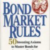 Bond Market Rules: 50 Investing Axioms to Master Bonds for Income or Trading