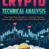 Crypto Technical Analysis Your One-Stop Guide to Investing, Trading, and Profiting in Crypto with Technical Analysis