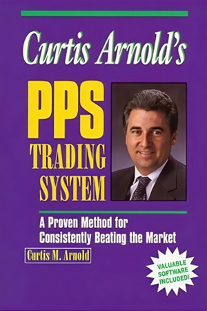 Curtis Arnold’s PPS Trading System- A Proven Method for Consistently Beating the Market