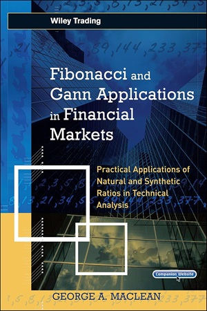 Fibonacci and Gann Applications in Financial Markets Practical Applications of Natural and Synthetic Ratios in Technical Analysis