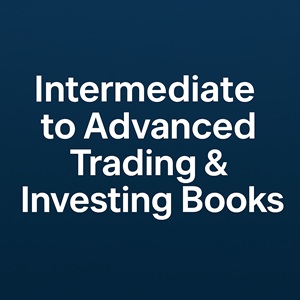 Intermediate to Advanced Trading and Investing Books