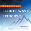 Mastering Elliott Wave Principle - Elementary Concepts, Wave Patterns, and Practice Exercises