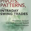 Pivots, Patterns, and Intraday Swing Trades Derivatives Analysis with the E-mini and Russell Futures Contracts