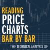 Reading Price Charts Bar by Bar The Technical Analysis of Price Action for the Serious Trader