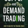 Supply and Demand Trading: How To Master The Trading Zones