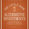 The Little Book of Alternative Investments Reaping Rewards By Daring To Be Different