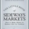The Little Book of Sideways Markets How to Make Money in Markets that Go Nowhere