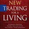 The New Trading for a Living Psychology, Discipline, Trading Tools and Systems, Risk Control, Trade Management