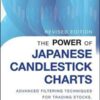 The Power of Japanese Candlestick Charts - Advanced Filtering Techniques for Trading Stocks, Futures, and Forex