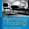 The Psychology of Trading Tools and Techniques for Minding the Markets