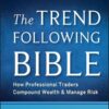 The Trend Following Bible How Professional Traders Compound Wealth and Manage Risk