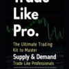 Trade Like Pro. The Ultimate Trading Kit to Master Supply and Demand