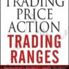 Trading Price Action Trading Ranges Technical Analysis of Price Charts Bar by Bar for the Serious Trader