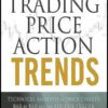 Trading Price Action Trends Technical Analysis of Price Charts Bar by Bar for the Serious Trader