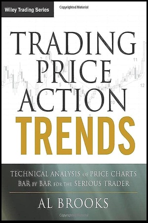 Trading Price Action Trends Technical Analysis of Price Charts Bar by Bar for the Serious Trader
