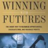 Winning With Futures The Smart Way to Recognize Opportunities, Calculate Risk, and Maximize Profits