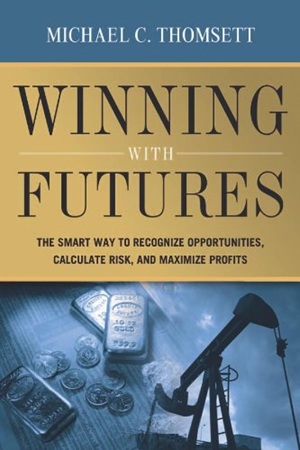 Winning With Futures The Smart Way to Recognize Opportunities, Calculate Risk, and Maximize Profits